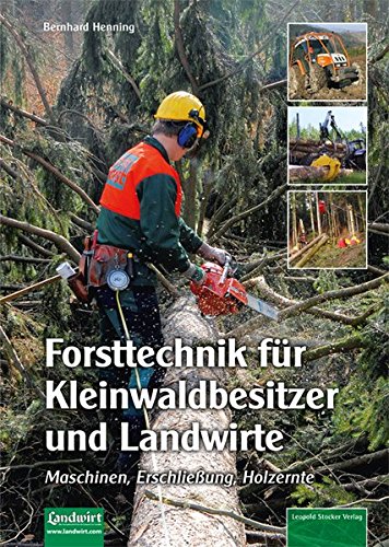 Forsttechnik für Kleinwaldbesitzer und Landwirte: Maschinen, Erschließung, Holzernte Forsttechnik für Kleinwaldbesitzer und Landwirte: Maschinen, Erschließung, Holzernte