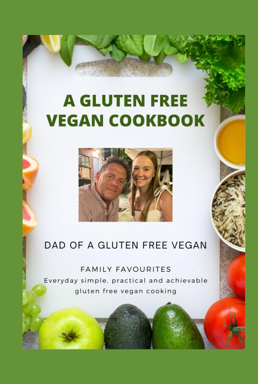 Dad of a Gluten Free Vegan - Family Favourites Cookbook: everyday simple, practical and achievable gluten free vegan cooking