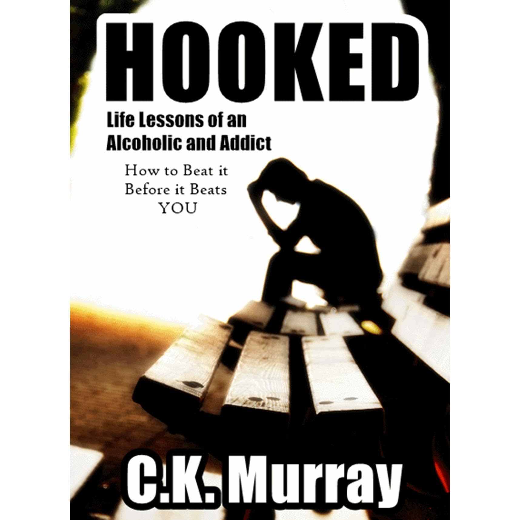 Hooked: Life Lessons of an Alcoholic and Addict (How to Beat it Before it Beats YOU)
