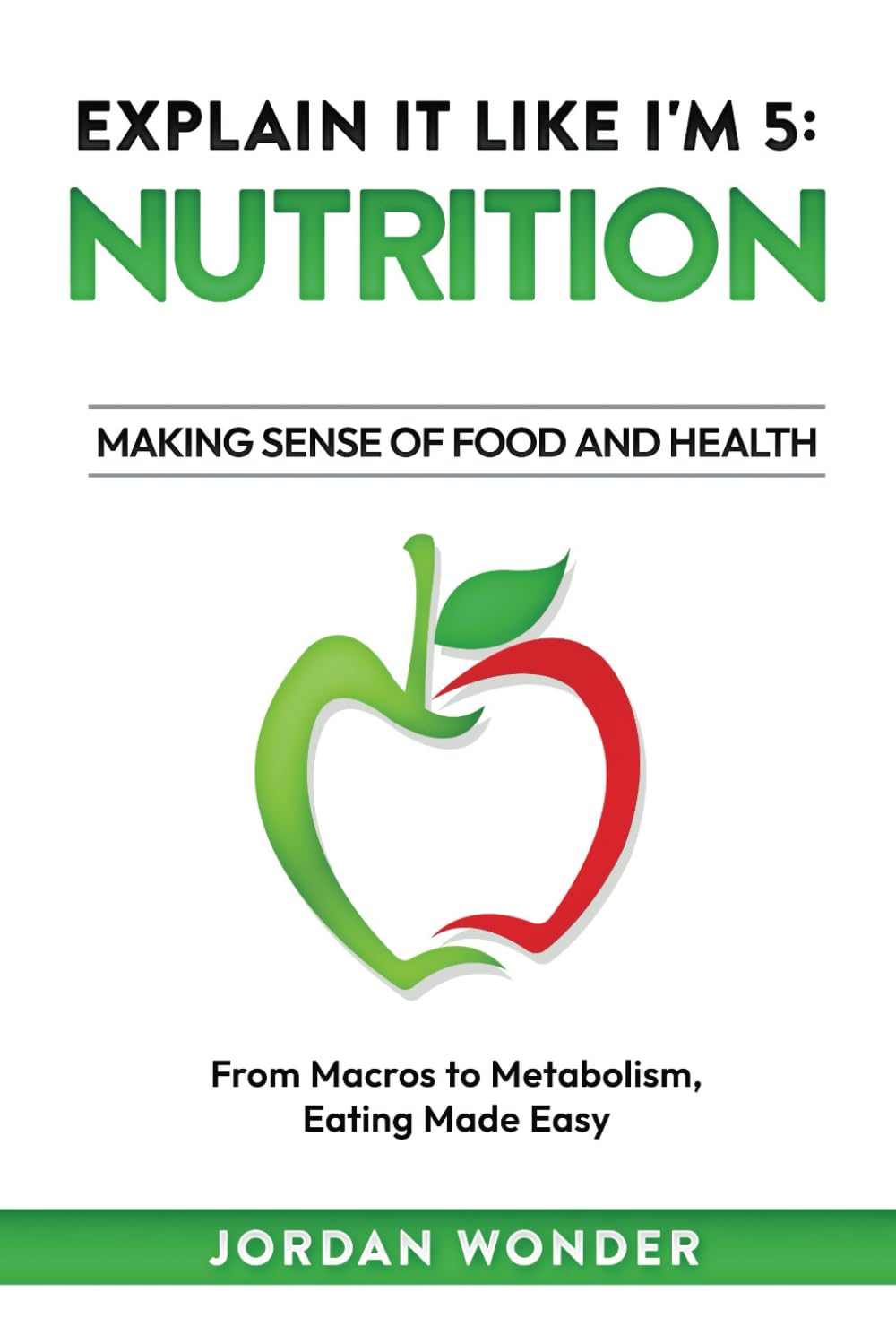 Explain it like i'm 5: Nutrition | Making Sense of Food and Health: From Macros to Metabolism, Eating Made Easy