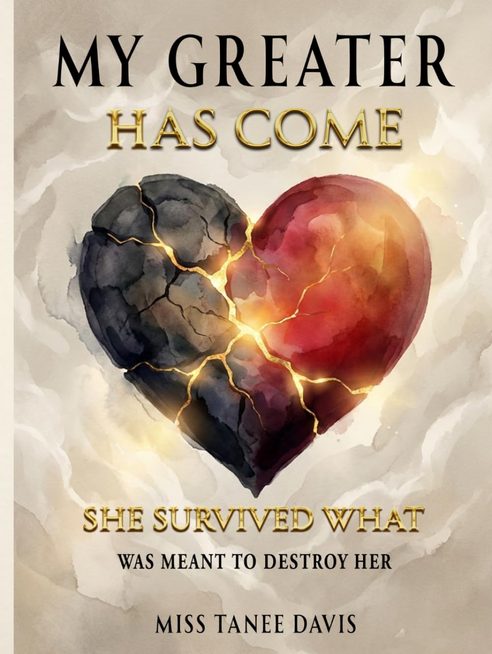 MY GREATER HAS COME: SHE SURVIVED WHAT WAS MEANT TO DESTROY HER