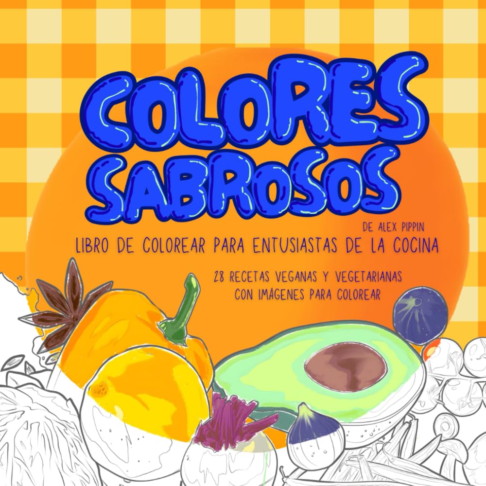 Colores Sabrosos: Llibro de colorear para entusiastas de la cocina-28 recetas veganas y vegetarianas con imágenes para colorear
