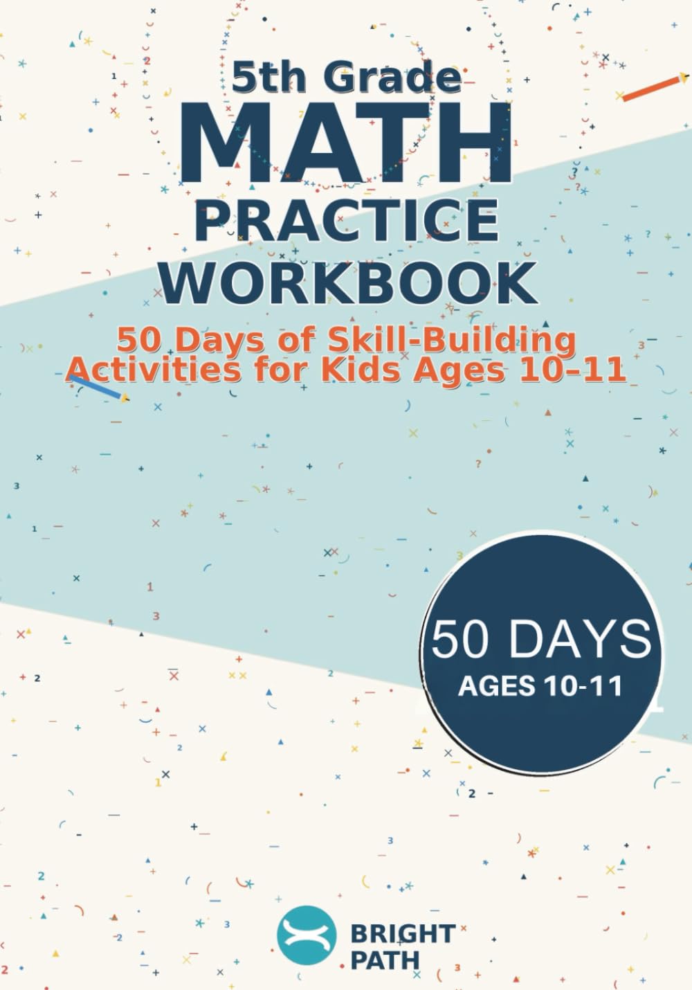 Grade 5 Math Workbook: 50 Days – 10 Questions + Bonus Challenge Each Day (Bright Path Learning)