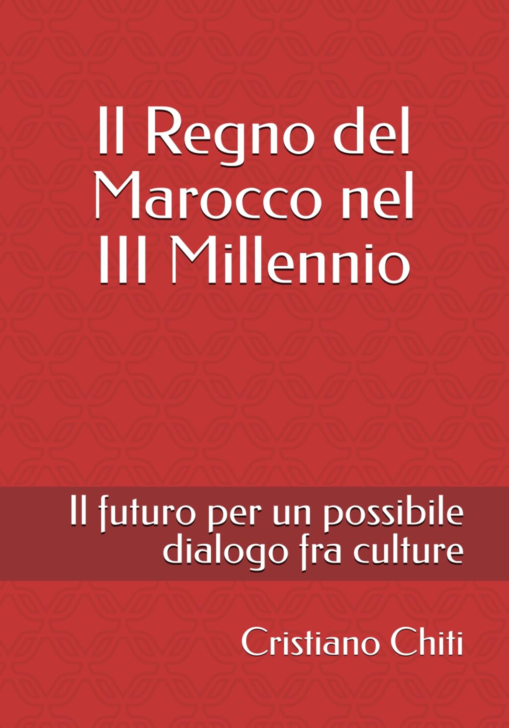 Il Regno del Marocco nel III Millennio. Il futuro per un possibile dialogo fra culture: Breve compendio sulla situazione sociopolitica, economica e religiosa del Marocco