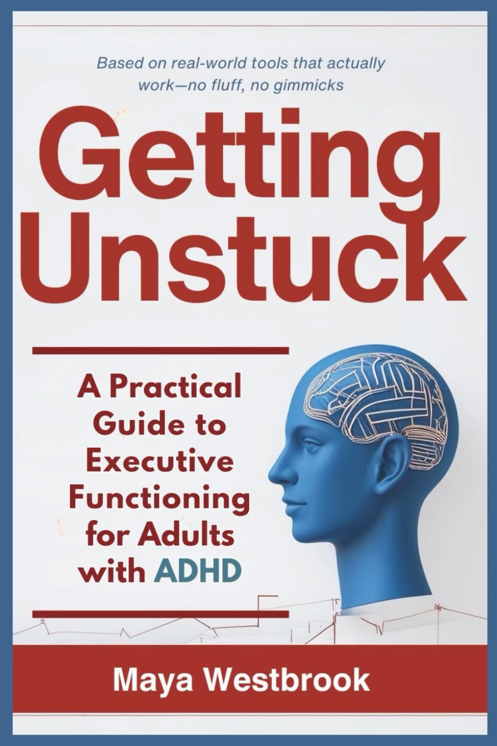 Getting Unstuck: A Practical Guide to Executive Functioning for Adults with ADHD