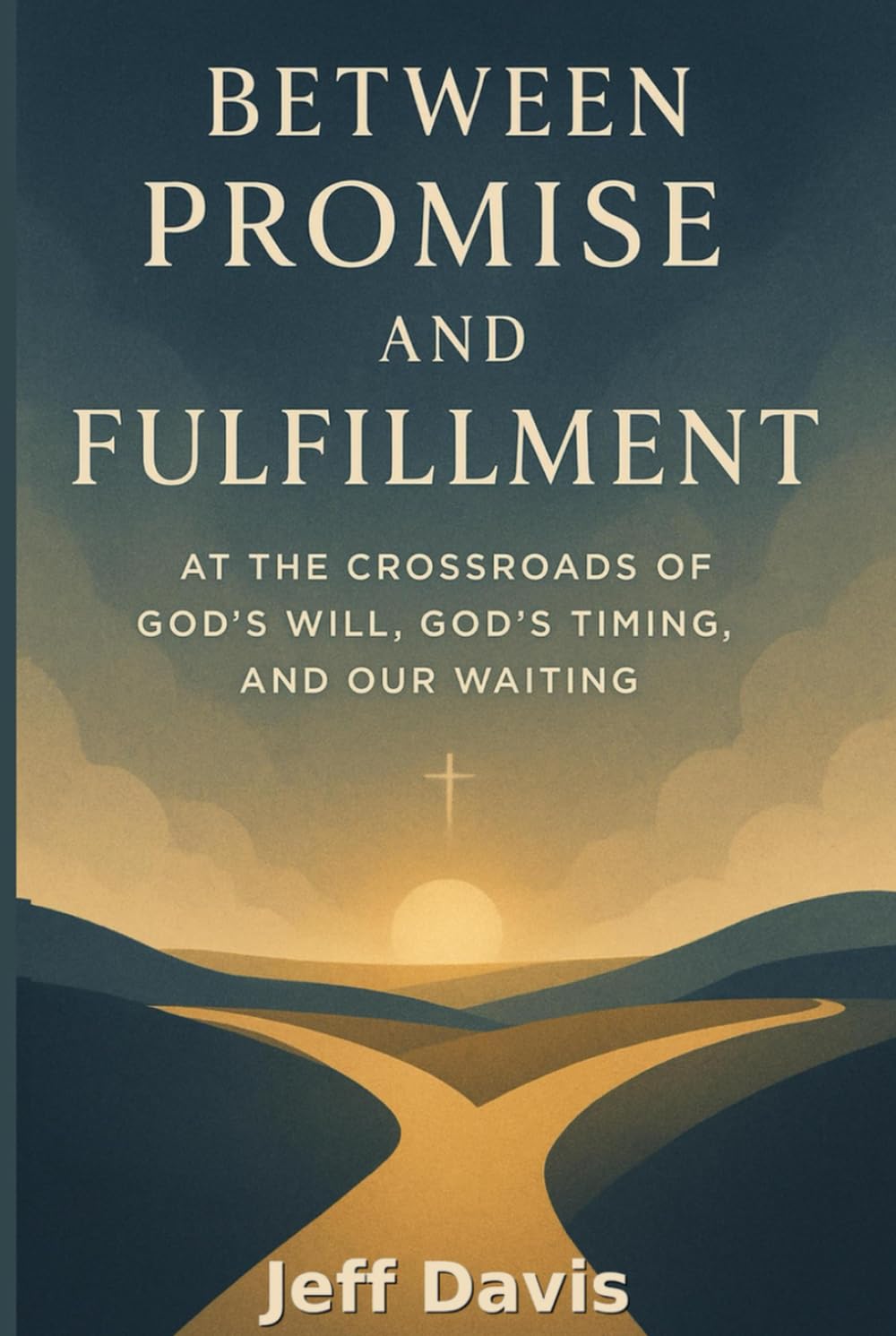 Between Promise and Fulfillment: At the Crossroads of God's Will, God's Timing, and Our Waiting