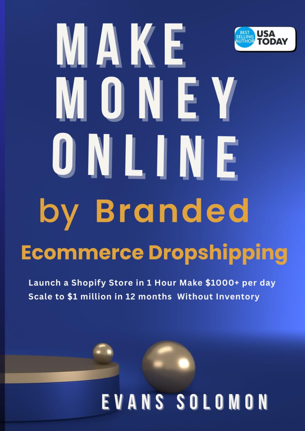 Make Money Online by Branded Ecommerce Dropshipping: Launch a Shopify Store in 1 Hour and Make $1000+ per day and scale it to $1 million in 12 months Without Inventory (Ecommerce Empire Series)