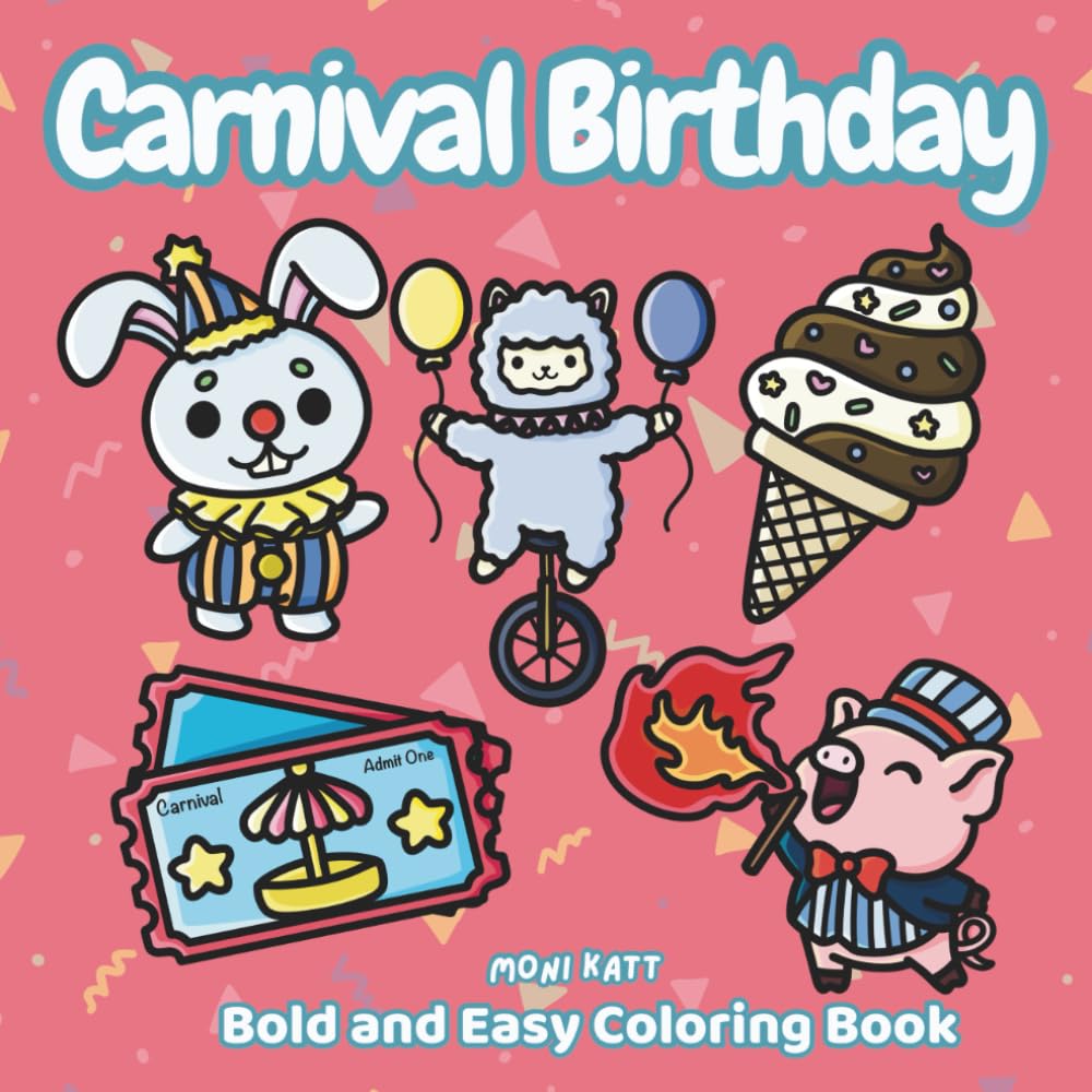 Carnival Birthday A Bold and Easy Coloring Book for Adults: Fun and Whimsical Circus Animals, State Fair Fun, and Birthday Magic (Bold and Easy Coloring Books by Moni Katt)