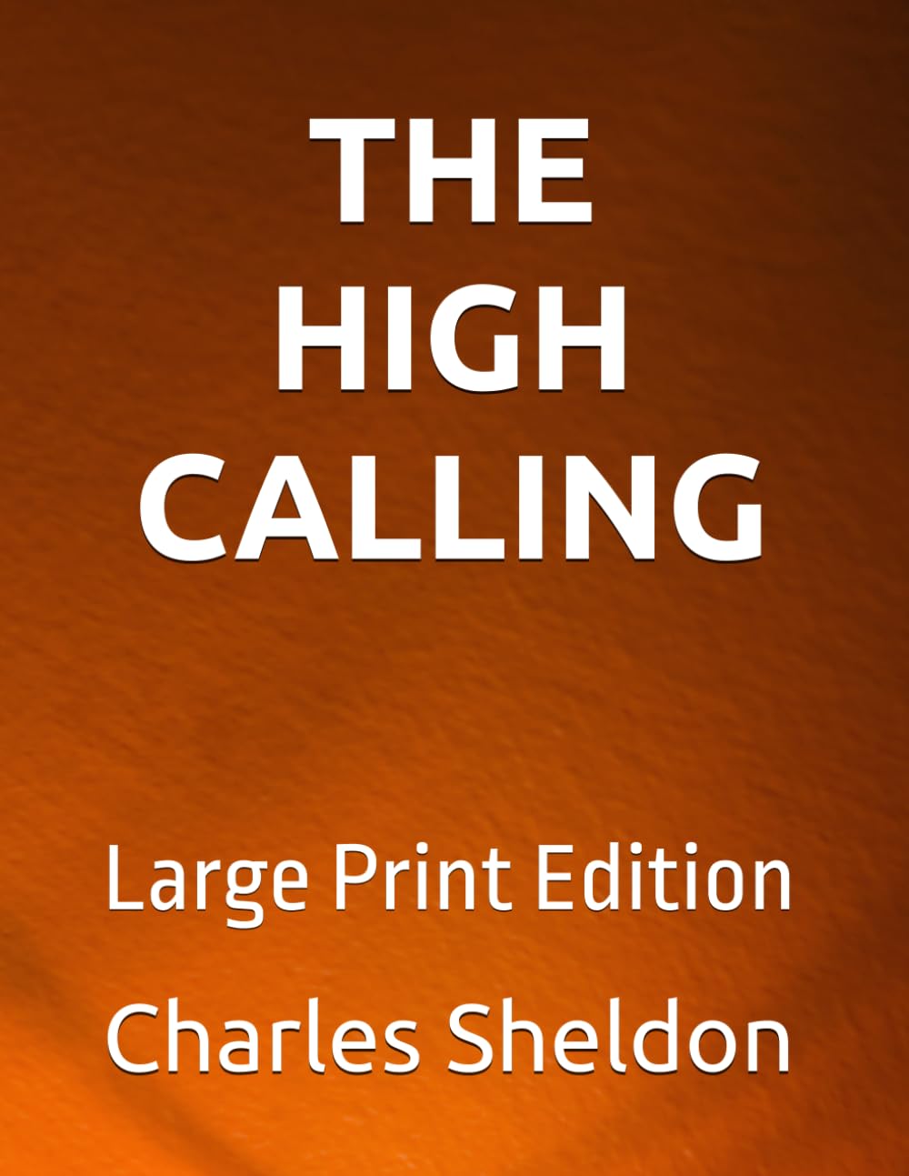 The High Calling: Large Print Edition (The Works of Rev. Charles M. Sheldon)