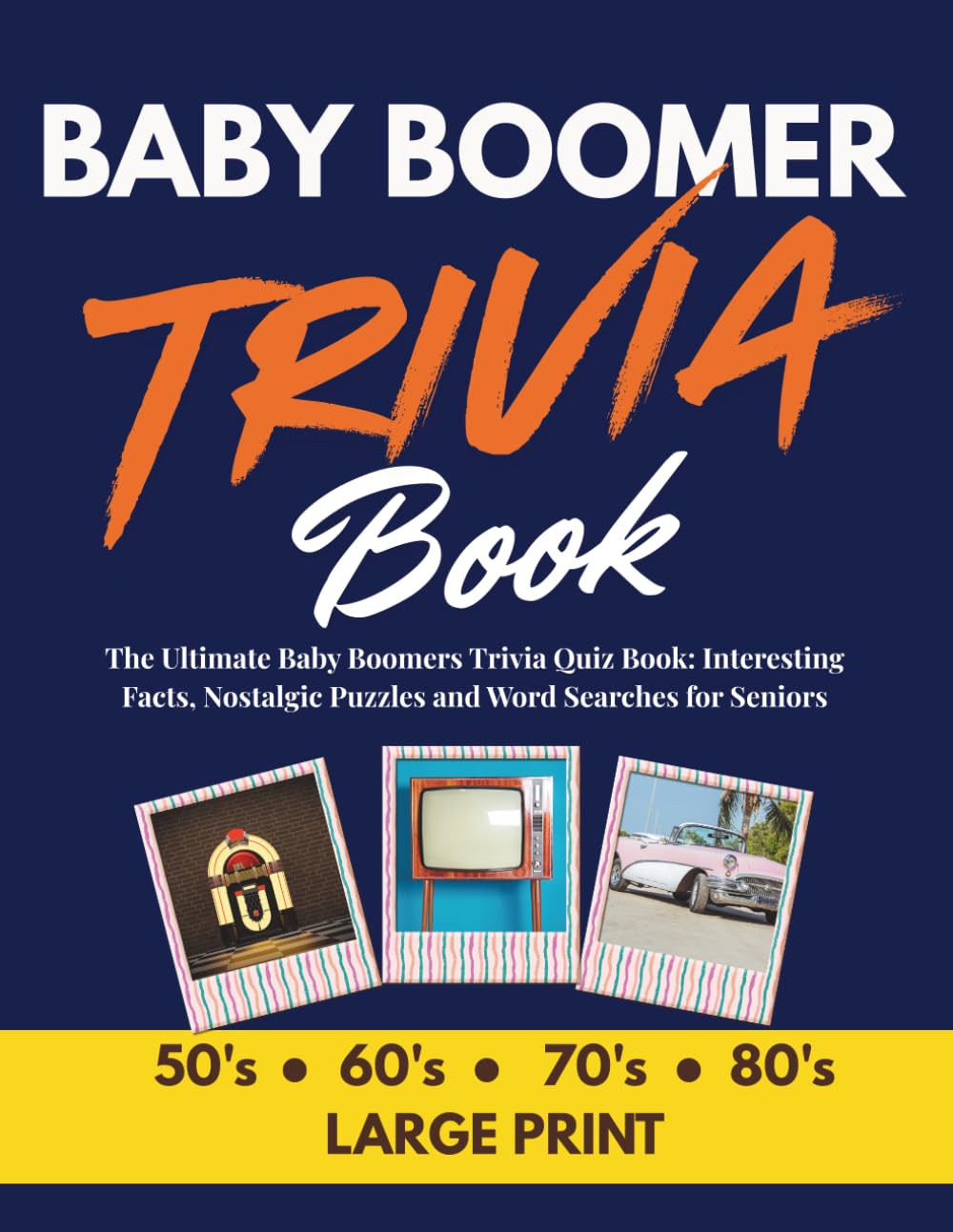 Baby Boomer Trivia Book: The Ultimate Baby Boomers Trivia Quiz Book: Interesting Facts, Nostalgic Puzzles and Word Searches for Seniors Large Print 50s 60s 70s and 80s