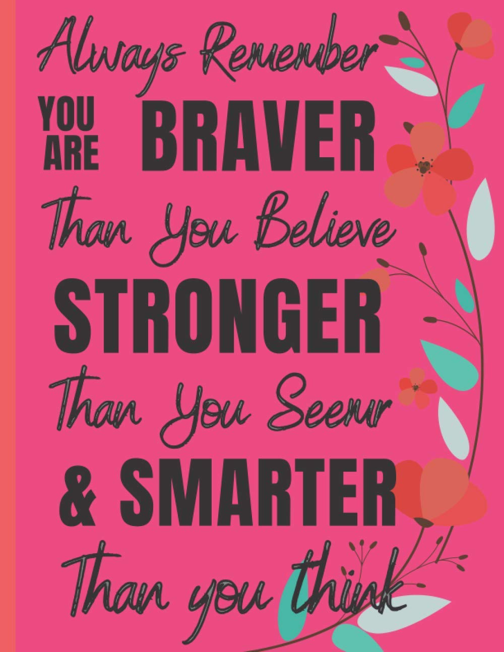 Always Remember You are Braver than you believe Stronger than you seem & Smarter thank you think: composition notebook college Ruled lined page with ... Journal notebooks for women and girls