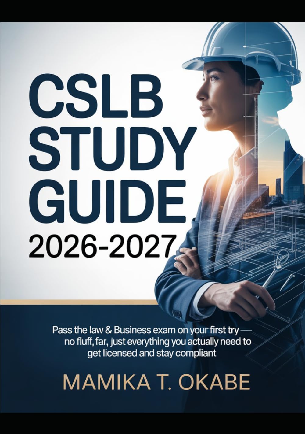 CSLB Study Guide 2026-2027: Pass the Law & Business Exam on Your First Try – No Fluff, No Fear, Just Everything You Actually Need to Get Licensed and Stay Compliant