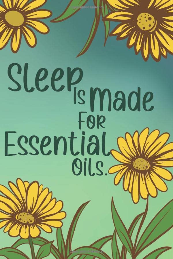 Sleep Is Made For Essential Oils.: Aromatheraphy Blends, Recipes, Wish Lists, Inventory, Use, And Notes For Women