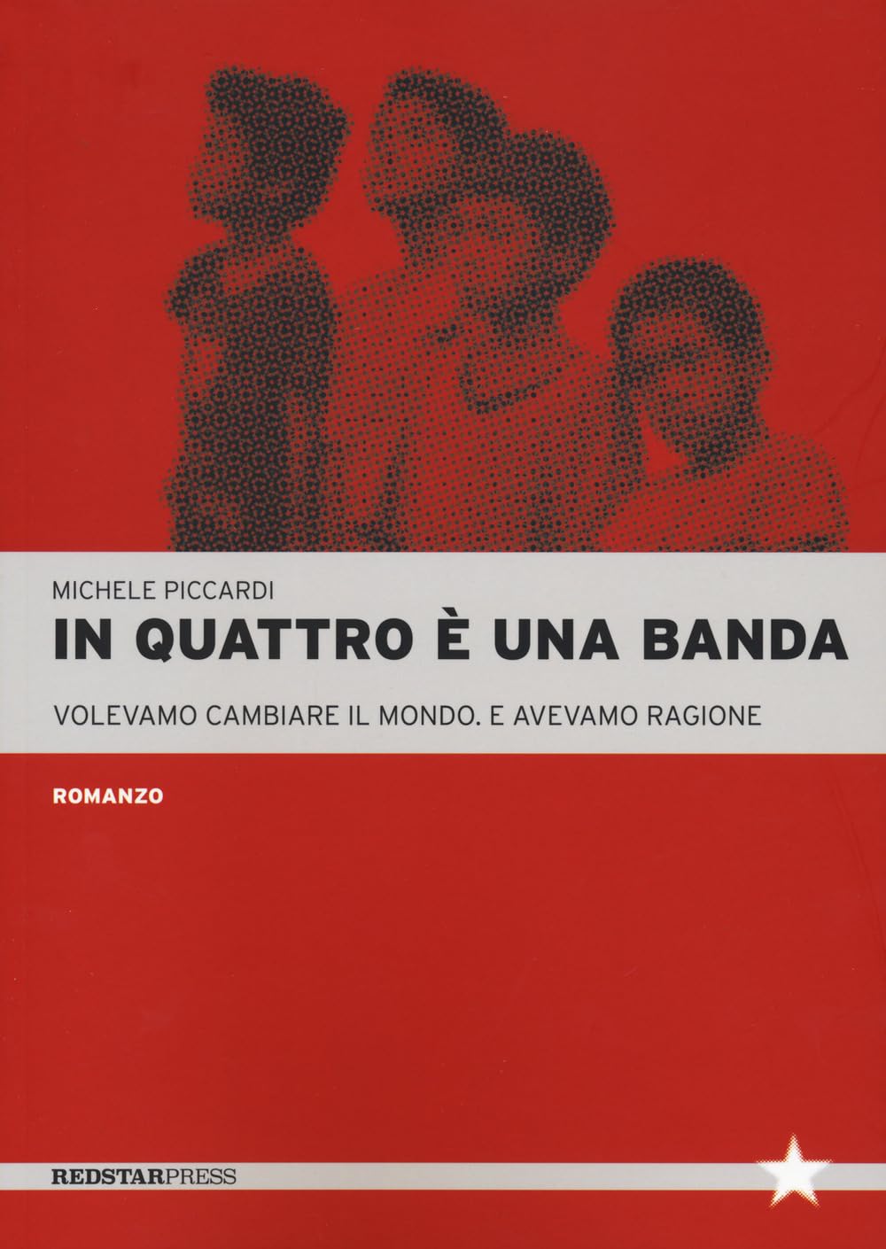 In Quattro è Una Banda. Volevamo Cambiare Il Mondo. E Avevamo Ragione - 4