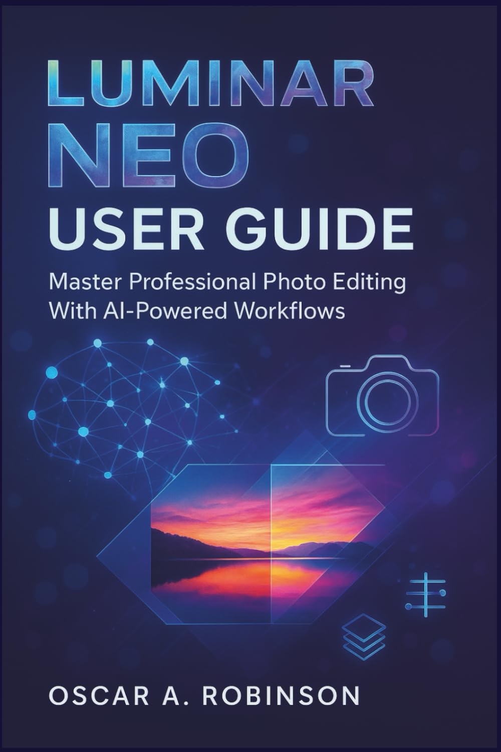 Luminar Neo User Guide: Master Professional Photo Editing With AI-Powered Workflows