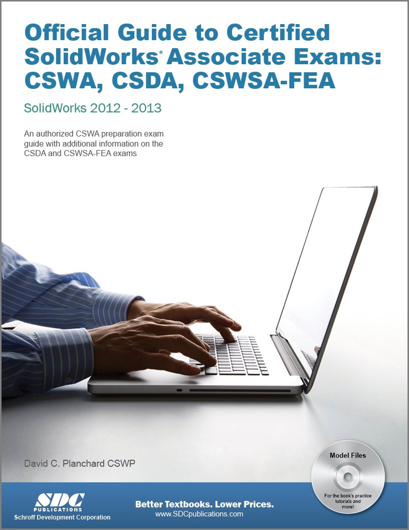 Official Guide to Certified SolidWorks Associate Exams: CSWA, CSDA, CSWSA-FEA: SolidWorks 2012 / SolidWorks 2013