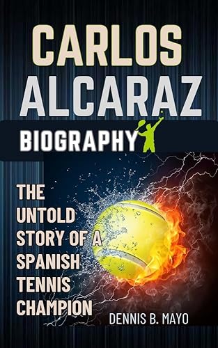 CARLOS ALCARAZ BIOGRAPHY: The Untold Story Of A Spanish Tennis Champion