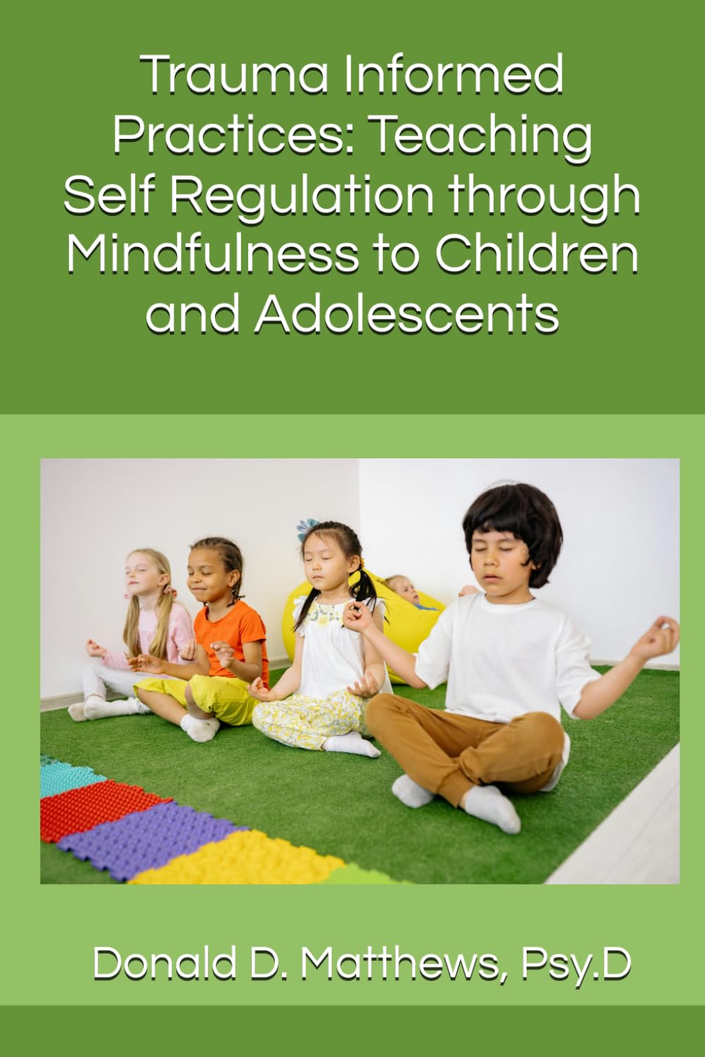 Trauma Informed Practices: Teaching Self Regulation through Mindfulness to Children and Adolescents (Trauma-Informed Education Series)