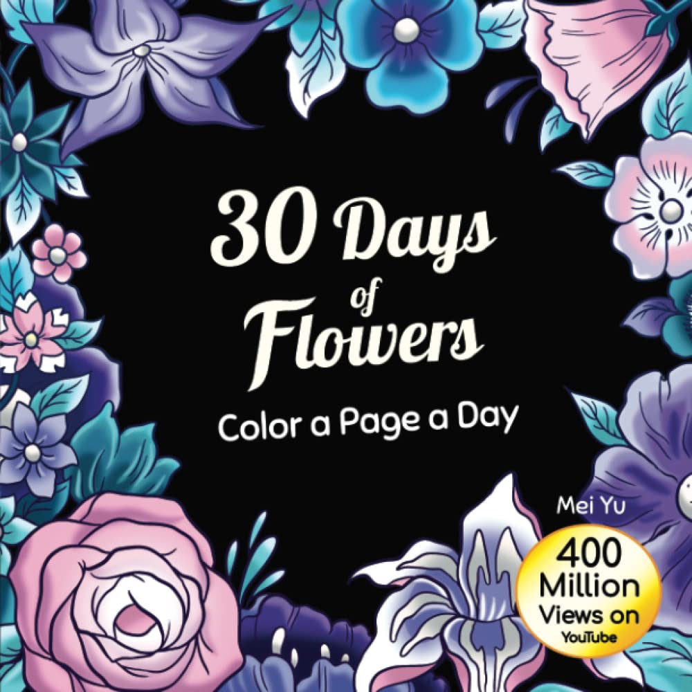 30 Days of Flowers: Color a Page a Day: Daily Coloring Book: Relaxing Flower Coloring Pages + Art Therapy for Adults, Teens, & Kids (30 Days of Coloring)