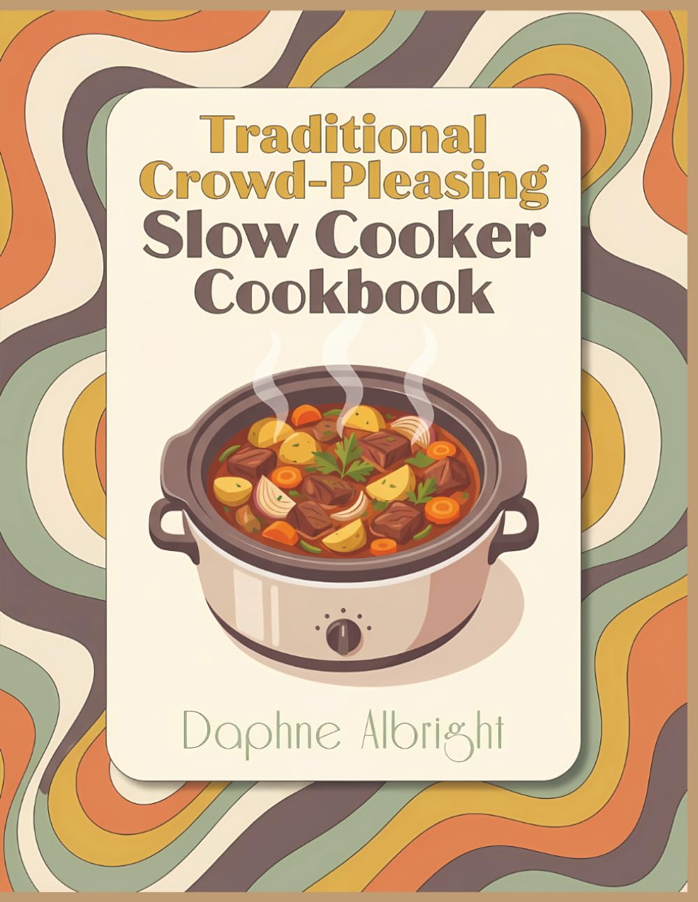 Traditional Crowd-Pleasing Slow Cooker Cookbook: 175 Creative Crowd-Pleasing Slow Cooker Recipes to Try