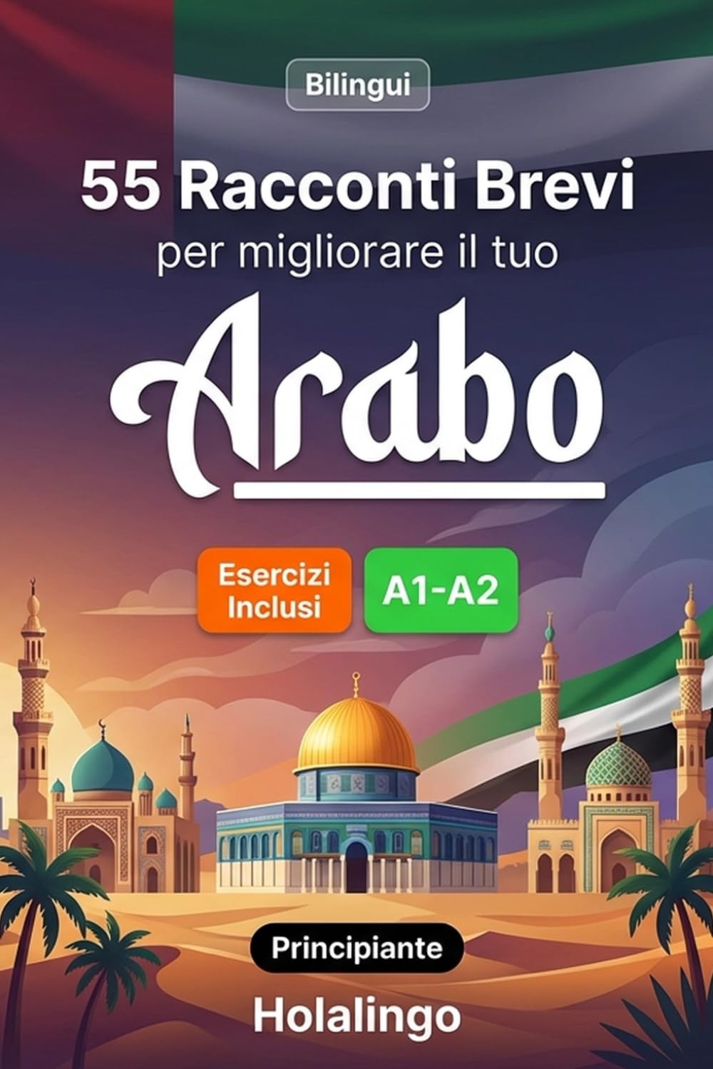 55 brevi racconti bilingui per migliorare il tuo arabo per principianti: Arricchisci il vocabolario, migliora la lettura e metti alla prova le tue ... esercizi per studenti adulti (Livello A1-A2)