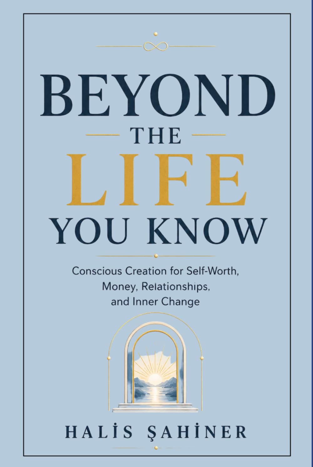 Beyond the Life You Know: Conscious Creation for Self-Worth, Money, Relationships, and Inner Change