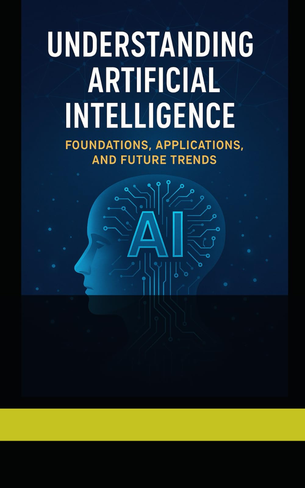 Understanding Artificial Intelligence: Foundations, Applications, and Future Trends