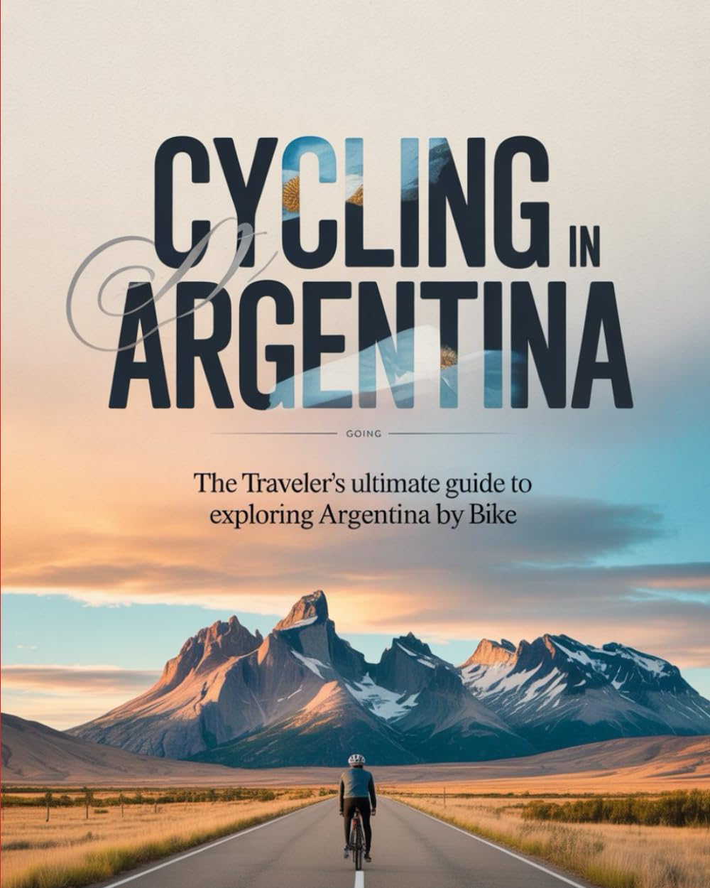 CYCLING IN ARGENTINA: THE TRAVELER’S ULTIMATE GUIDE TO EXPLORING ARGENTINA BY BIKE