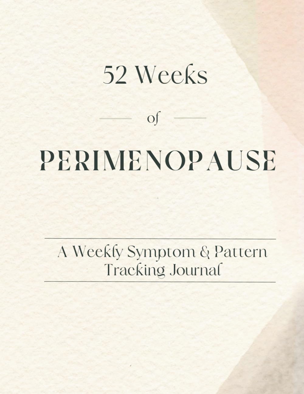 52 weeks of Perimenopause: An Organized Symptom & Pattern Tracking Journal