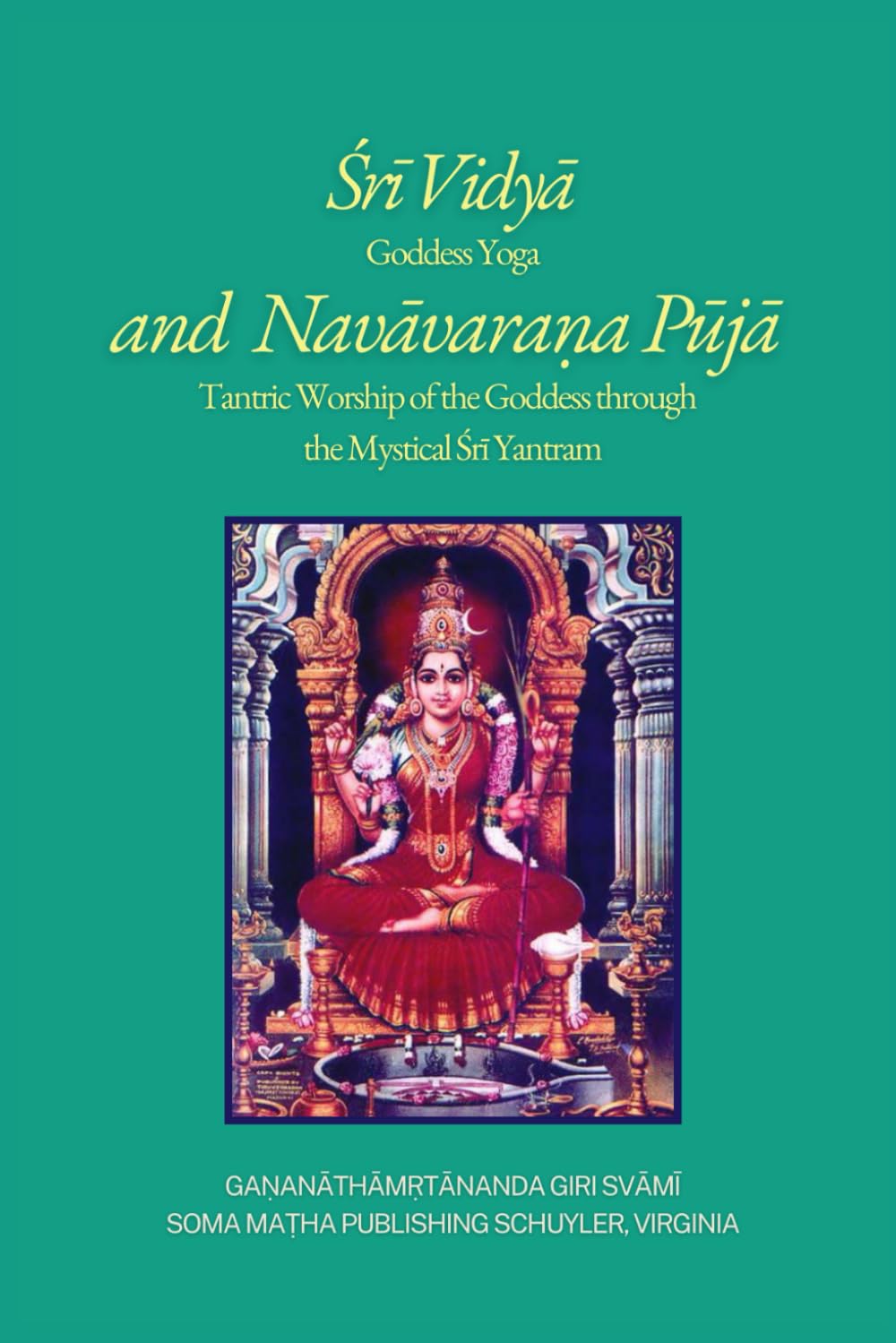 Śrī Vidyā and Navāvaraṇa Pūjā: Goddess Yoga and Tantric Worship of the Goddess through the Mystical Śrī Yantram