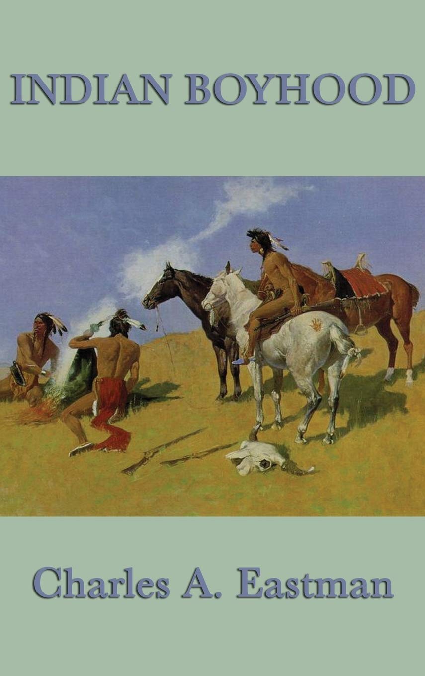 Indian Boyhood: A Native American Childhood Memoir by Ohiyesa, Charles A. Eastman