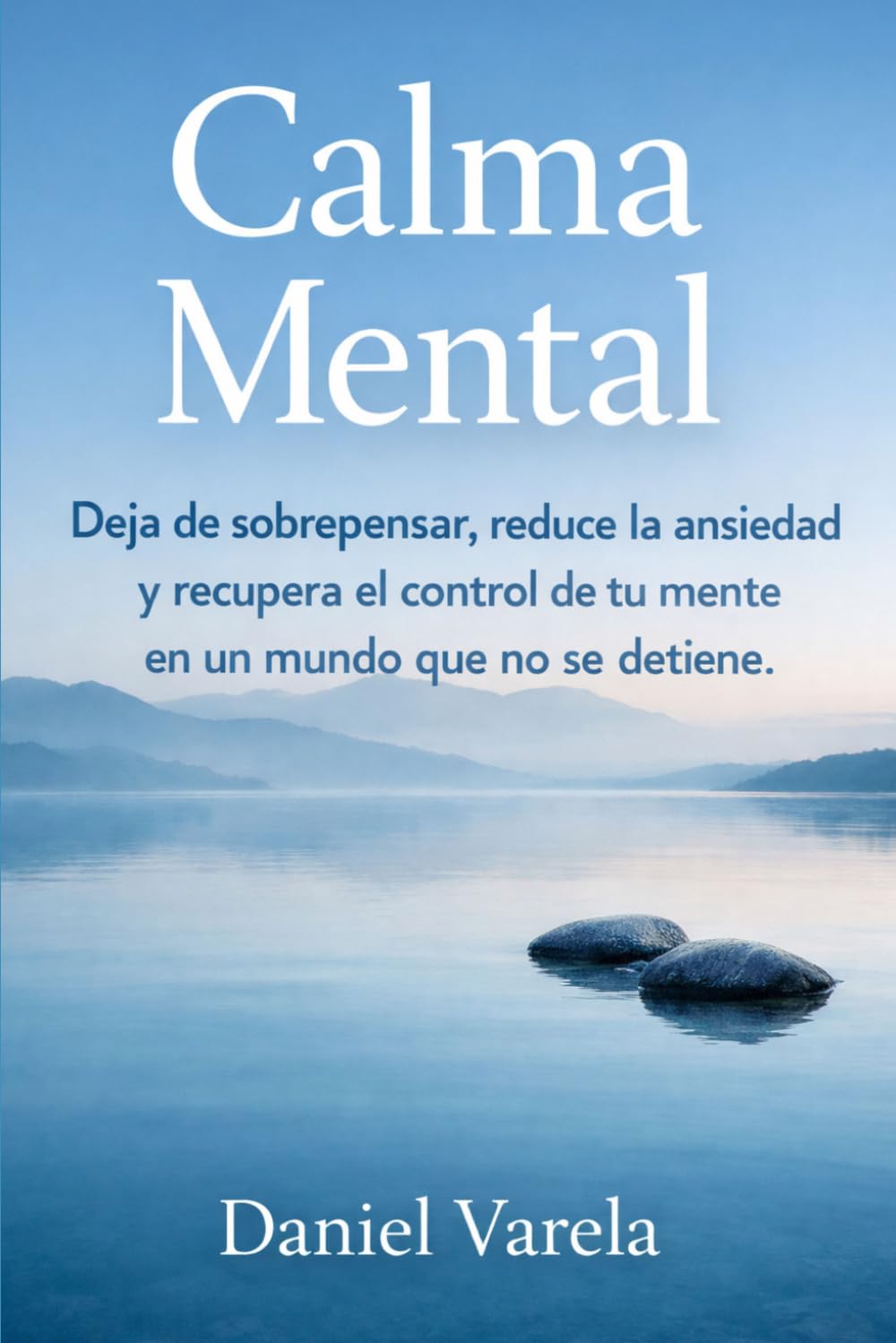 Calma Mental: Deja de sobrepensar, reduce la ansiedad y recupera el control de tu mente en un mundo que no se detiene