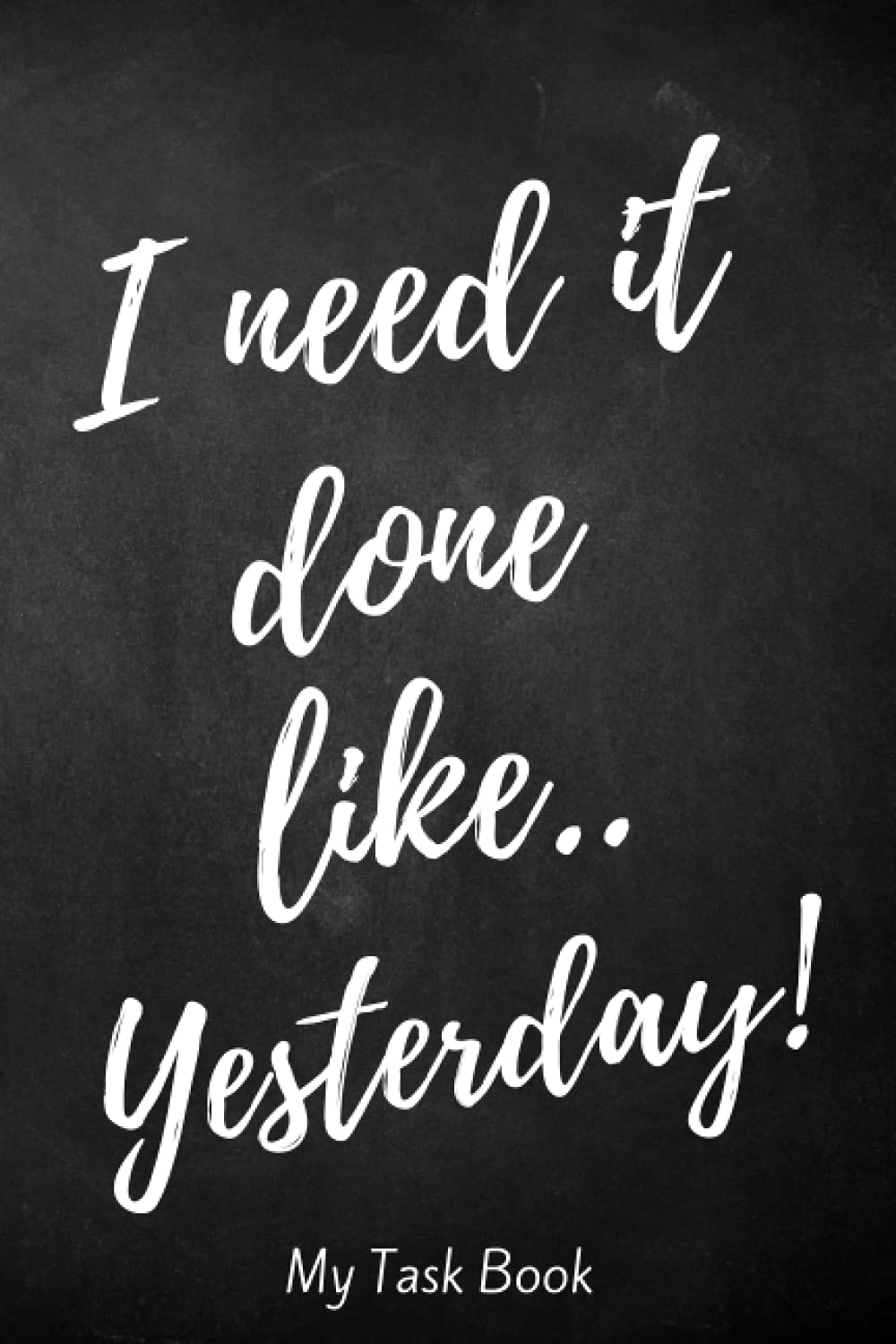 Need It Done Like Yesterday Task Journal: Funny Daily Planner Gift and Notebook