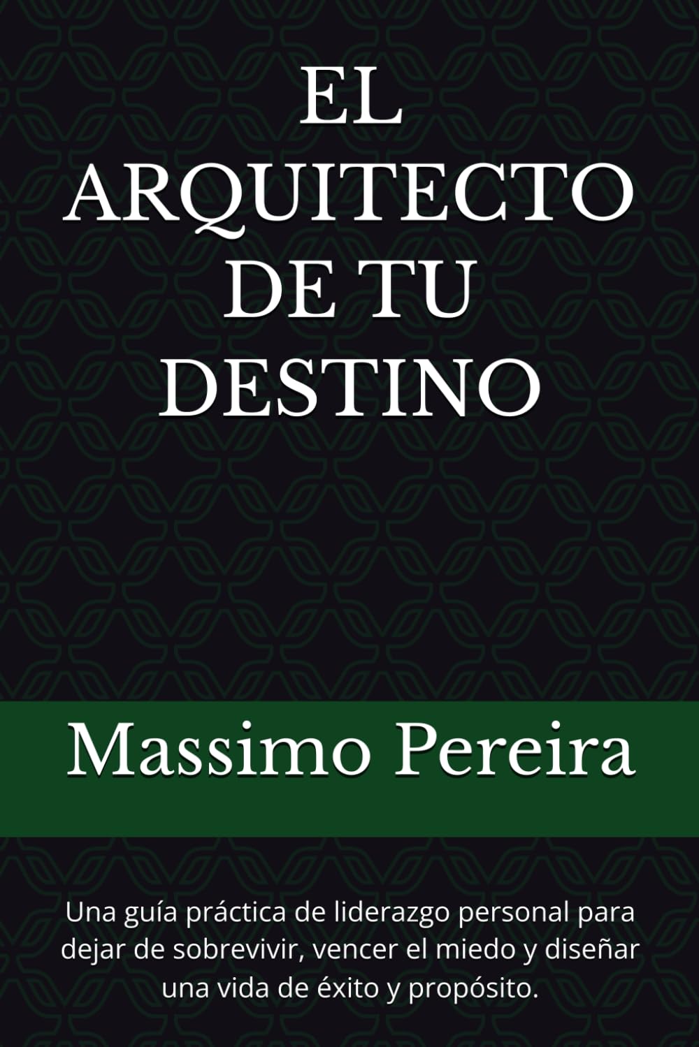 EL ARQUITECTO DE TU DESTINO: Una guía práctica de liderazgo personal para dejar de sobrevivir, vencer el miedo y diseñar una vida de éxito y propósito. (Autoayuda, Crecimiento y Superación)