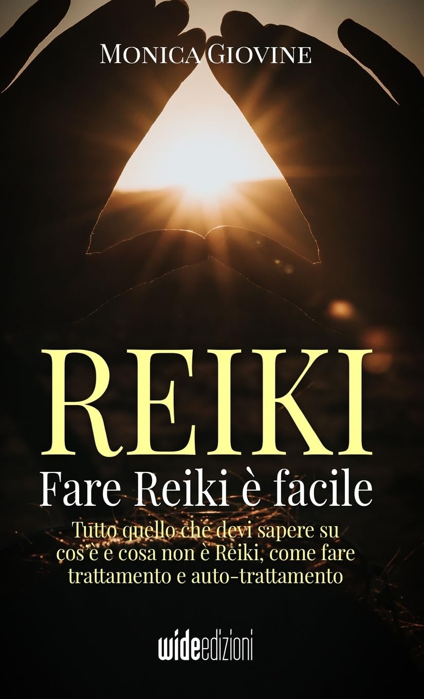 Fare Reiki è facile: Tutto quello che devi sapere su cos’è e cosa non è Reiki, come fare trattamento e auto-trattamento