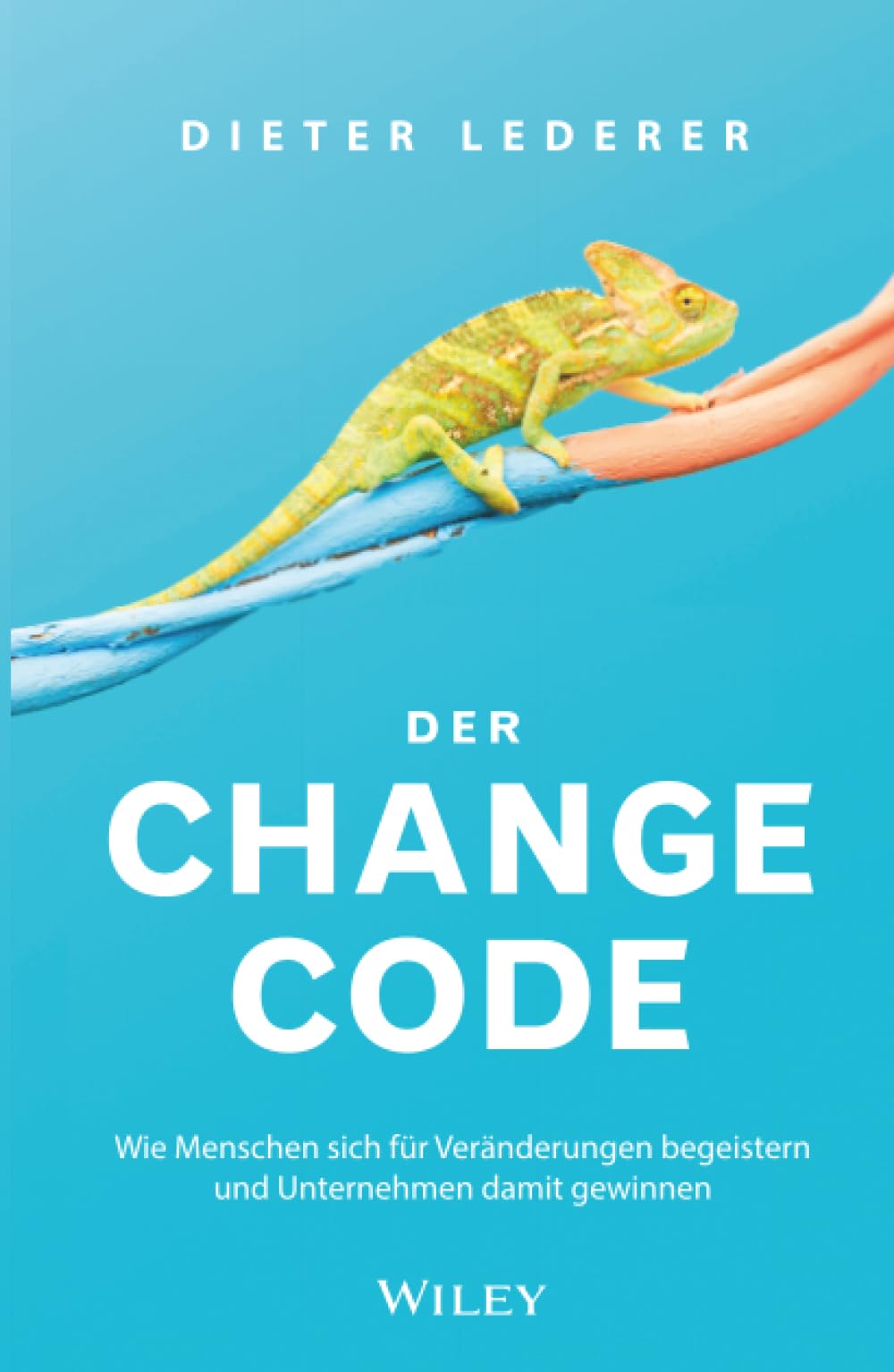 Der Change-Code: Wie Menschen sich für Veränderungen begeistern und Unternehmen damit gewinnen