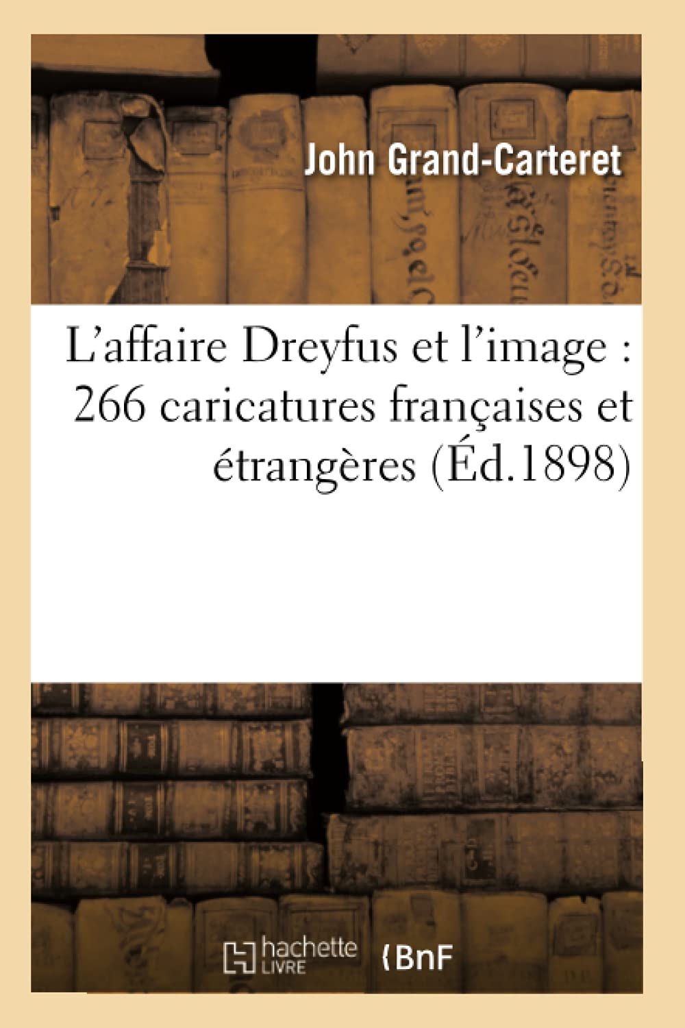 L'affaire Dreyfus et l'image : livre de 266 caricatures de 1898