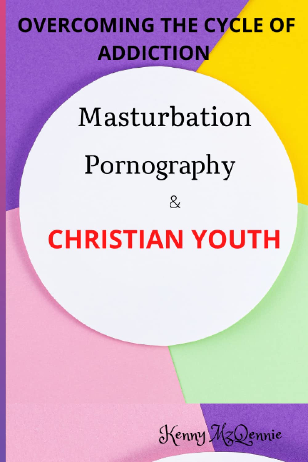 OVERCOMING THE CYCLE OF ADDICTION: Masturbation, Pornography and Christian Youth