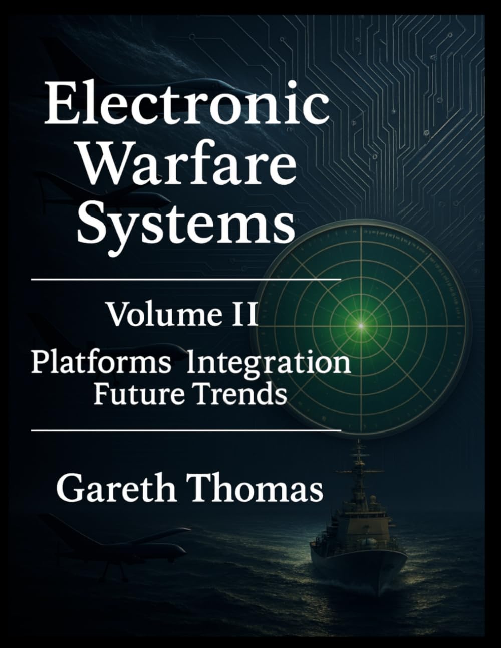 Electronic Warfare Systems: Volume II: Platforms, Integration and Future Trends (Electronic Warfare: Strategies, Technologies, and Future Frontiers)