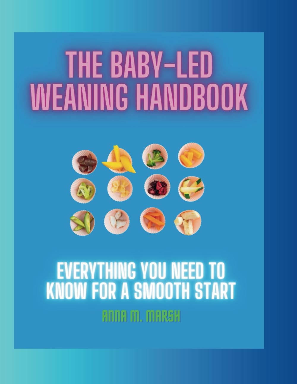 The Baby Led Weaning Handbook: Everything You Need To Know For a Smooth Start