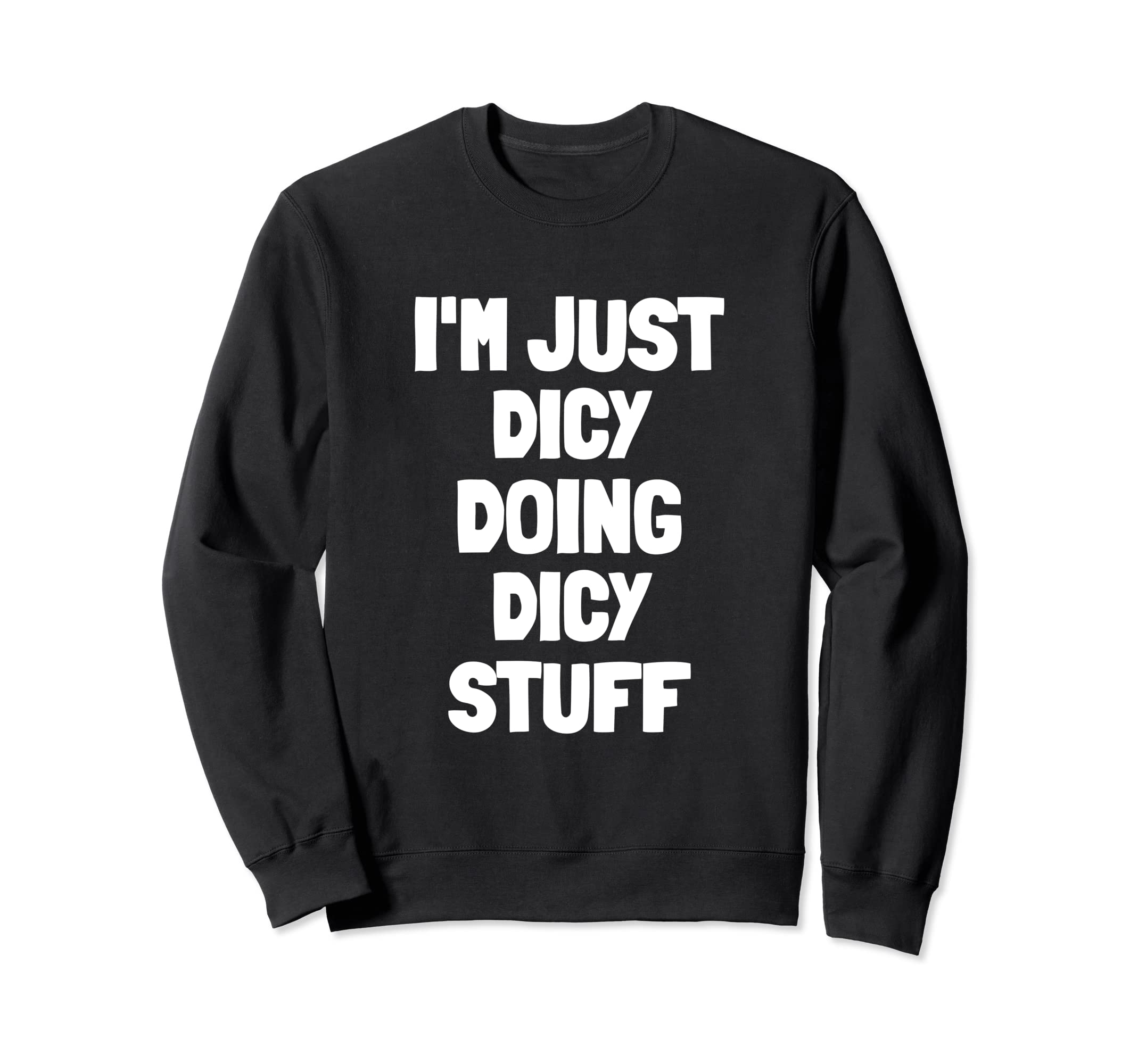 I'm Just Dicy Doing Dicy Stuff Sweatshirt