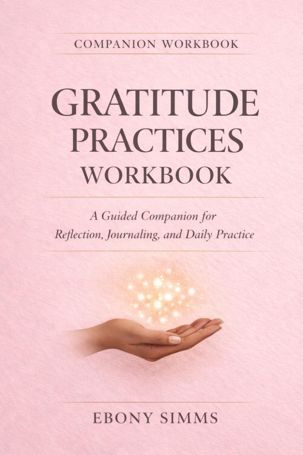 Gratitude Practices Workbook: A Guided Companion for Reflection, Journaling, and Daily Practices