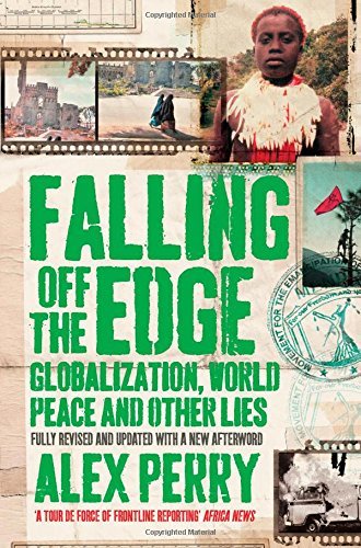 Falling Off the Edge: Globalization, World Peace and Other Lies: Written by Alex Perry, 2010 Edition, (Unabridged) Publisher: Pan [Paperback]