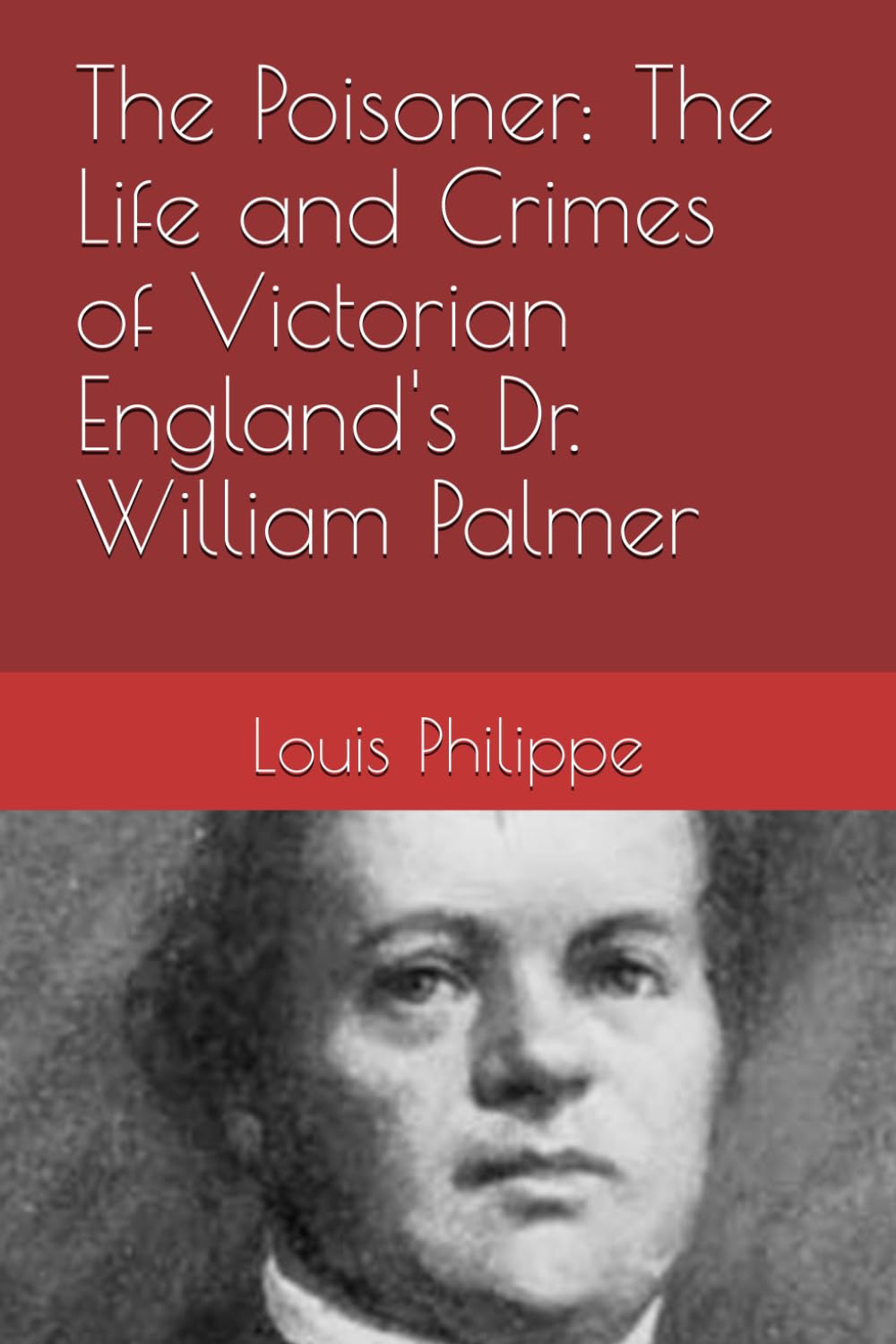 The Poisoner: The Life and Crimes of Victorian England's Dr. William Palmer