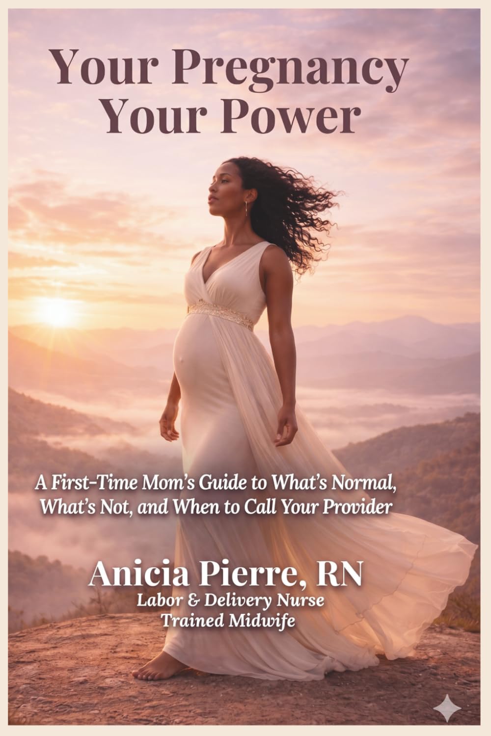 Your Pregnancy Your Power: A First Time Mom"s Guide to What's Normal, What's Not and When to Call Your Provider