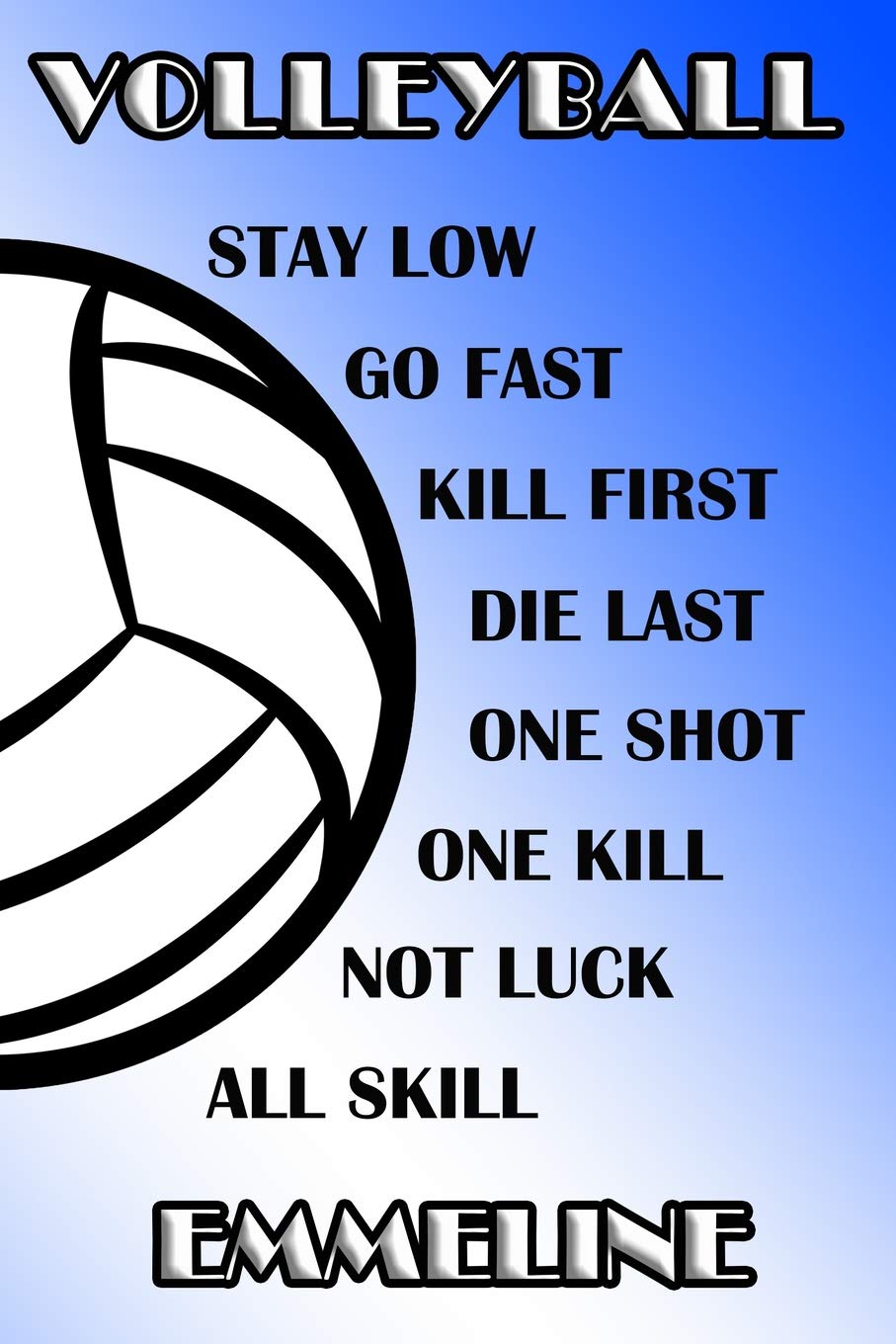 Volleyball Stay Low Go Fast Kill First Die Last One Shot One Kill Not Luck All Skill Emmeline: College Ruled Composition Book Blue and White School Colors