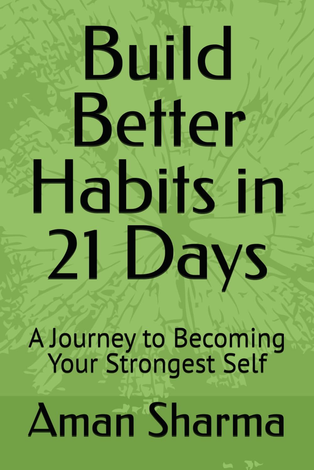 Build Better Habits in 21 Days: A Journey to Becoming Your Strongest Self