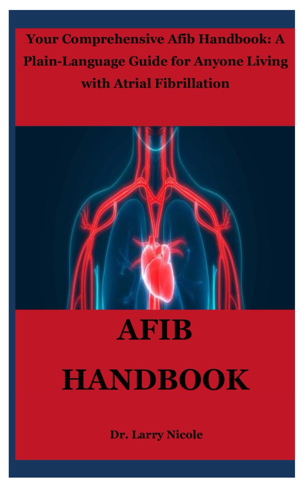 AFIB HANDBOOK: Your Comprehensive Afib Handbook: A Plain-Language Guide for Anyone Living with Atrial Fibrillation