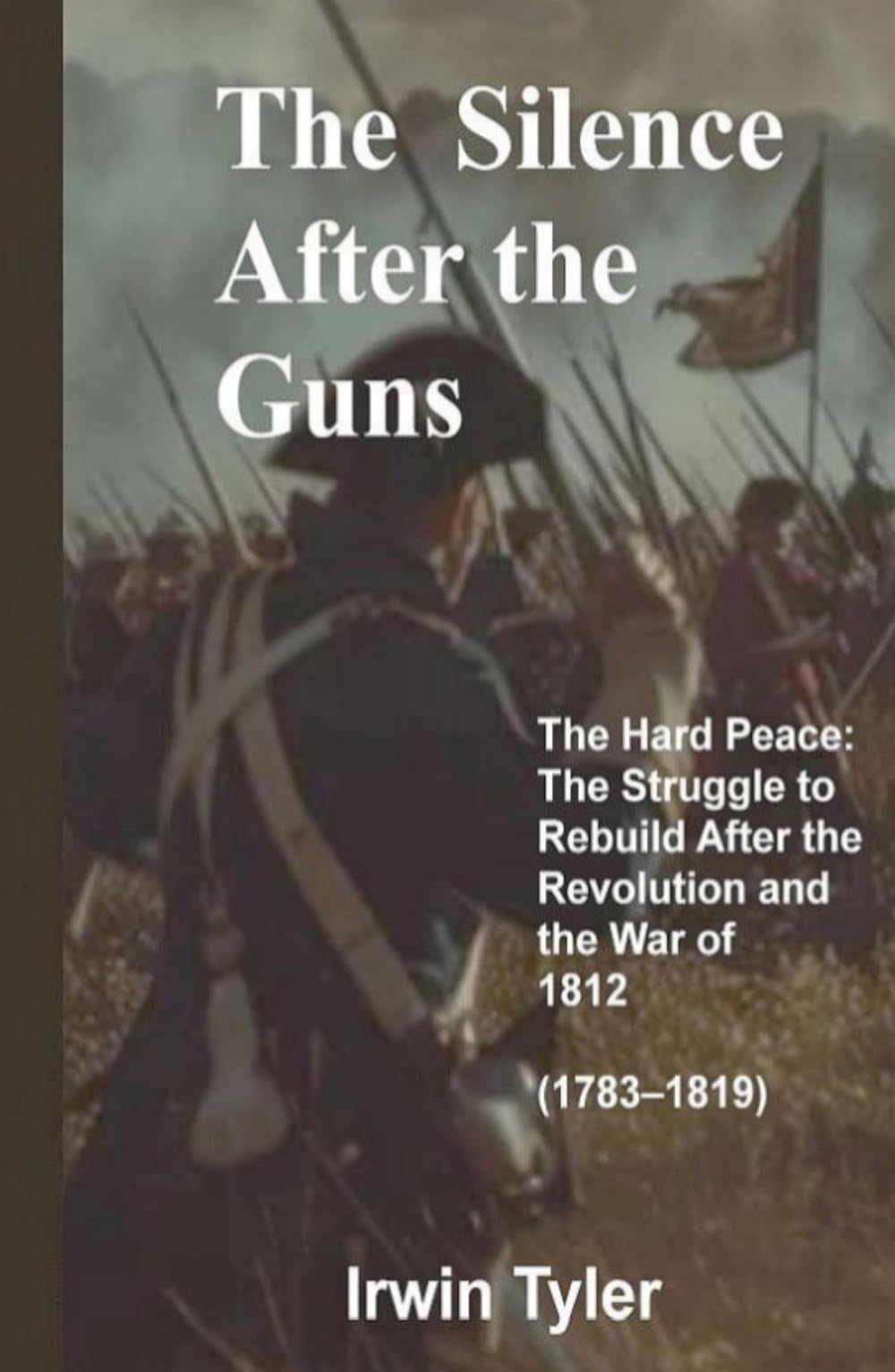 THE SILENCE AFTER THE GUNS: The Hard Peace: The Struggle to Rebuild After the Revolution and the War of 1812 (1783–1819) (After the Guns Fell Silent)
