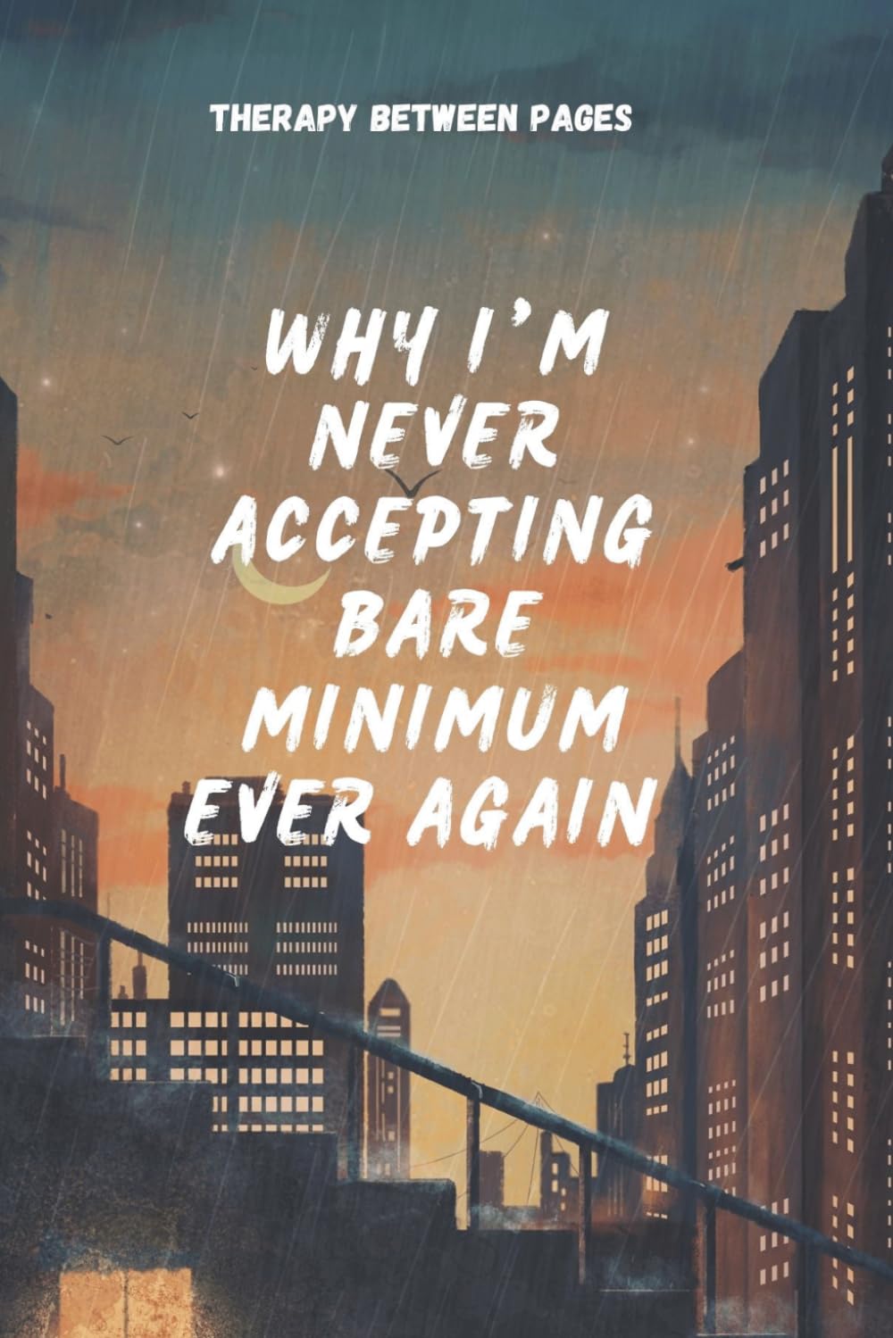 Why I’m Never Accepting the Bare Minimum Ever Again.: A real heartfelt storytelling and lessons, it’s more than just words, it’s a reminder of your worth, your power, and your right to be fully loved.